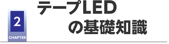 CHAPTER2 テープLEDの基礎知識