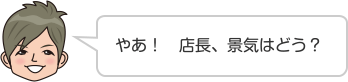 やあ！　店長、景気はどう？