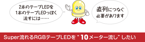 2本のテープLEDを1本のテープLEDっぽく流すには……直列につなぐ必要があります Super流れるRGBテープLEDを“10メーター流し”したい