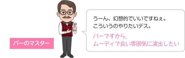 うーん、幻想的でいいですねぇ。こういうのやりたいデス。 バーですから、ムーディで良い雰囲気に演出したい