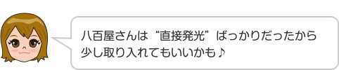 八百屋さんは“直接発光”ばっかりだったから少し取り入れてもいいかも♪