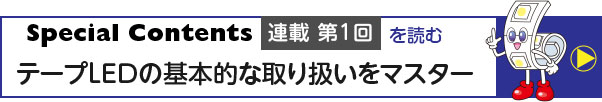 連載第一回を読む テープLEDの基本的な取り扱いをマスター