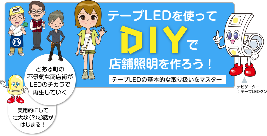 テープLEDを使ってDIYで店舗照明を作ろう！ テープLEDの基本的な取り扱いをマスター とある町の不景気な商店街がLEDのチカラで再生していく 実用的にして壮大な（？）お話がはじまる！