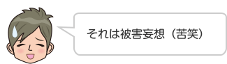 それは被害妄想（苦笑）