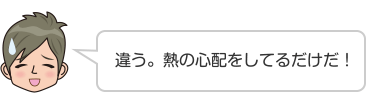 違う。熱の心配をしてるだけだ！