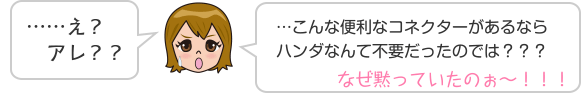 ……え？　アレ？？ …こんな便利なコネクターがあるならハンダなんて不要だったのでは？？？ なぜ黙っていたのぉ〜！！！