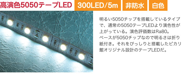 高演色5050テープLED 明るい5050チップを搭載しているタイプで、通常の5050テープLEDより演色性が上がっている。演色評価数はRa80。ベースが5050チップなので明るさは折り紙付き。それをびっしりと搭載したピカリ館オリジナル設計のテープLEDだ。