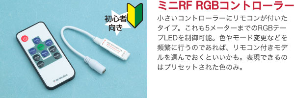 ミニRF RGBコントローラー 小さいコントローラーにリモコンが付いたタイプ。これも5メーターまでのRGBテープLEDを制御可能。色やモード変更などを頻繁に行うのであれば、リモコン付きモデルを選んでおくといいかも。表現できるのはプリセットされた色のみ。