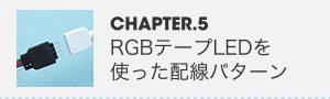 CHAPTER.5 RGBテープLEDを使った配線パターン