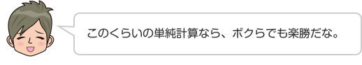 このくらいの単純計算なら、ボクらでも楽勝だな。